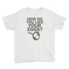 how do you like your eggs Youth Tee