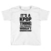 it's a kpop thing you probably wouln't understand Toddler T-shirt