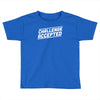 challenge accepted Toddler T-shirt