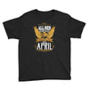 All Men Are Created Equal But Only The Best Are Born In April Youth Tee