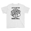 life is better with basketball Youth Tee