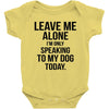 Leave Me Alone I Am Only Speaking To My Dog Today Baby Onesie