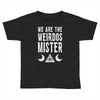 we are the weirdos mister Toddler T-shirt