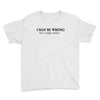 i may be wrong Youth Tee