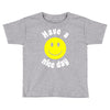have a nice day Toddler T-shirt