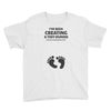 I've Been Creating A Tiny Human What Have You Been Doing Today Youth Tee