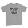 Just Leave Me Alone I Know What I'm Doing Youth Tee