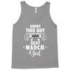 sorry this guy is already taken by a super sexy  march girl Tank Top