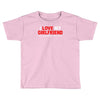 i love my girlfriend Toddler T-shirt