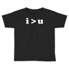 i  u i am greater than you Toddler T-shirt