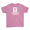 i pooped today Youth Tee