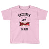 existnece is pain Toddler T-shirt