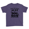 i have two titles aunt and dogmom an i rock them both Youth Tee