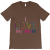 i love my mum colorful T-Shirt