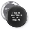 i am my ancestors' wildest dreams Pin-back button