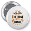 All Men Created Equal But The Best Born In March Pin-back button