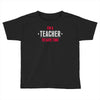 i am a teacher Toddler T-shirt