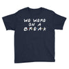 we were on a break Youth Tee
