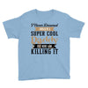 i never dreamed i would be a super cool daddy but here i am killing it Youth Tee