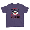 I Was One A Polite Well Mannered Young Lady And Then I Became A Nurse Youth Tee