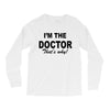 i'm the doctor that's why Long Sleeve Shirts