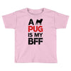a pug is my bff Toddler T-shirt