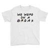 we were on a break Youth Tee