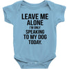 Leave Me Alone I Am Only Speaking To My Dog Today Baby Onesie