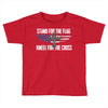 stand for the flag kneel for the cross Toddler T-shirt