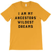i am my ancestors' wildest dreams T-Shirt