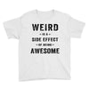 Weird Is A Side Effect Of Being Awesome Youth Tee