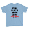 Still Plays With Cars Carpe Viam Youth Tee