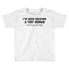 i've been creating a tiny human Toddler T-shirt