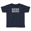 buenos nachos Toddler T-shirt