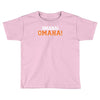 omaha omaha Toddler T-shirt
