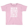 beer runs does that count as exercise funny Toddler T-shirt