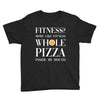 fitness? more like fitness whole pizza inside my mouth Youth Tee