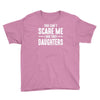 you can't scare me i have three daughters Youth Tee