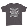 i never dreamed i would be a super cute caregiver but here i am killin Youth Tee
