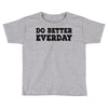 do better everday Toddler T-shirt