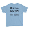 don&rsquo;t go bacon my hearts Youth Tee