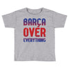 barca over everything!! Toddler T-shirt