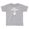 get nogged up funny Toddler T-shirt