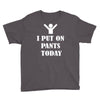 i  put on   pants   today Youth Tee