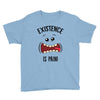 existnece is pain Youth Tee