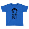lets hang out Toddler T-shirt