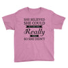 she believed she could but she was really tired so she didn't Youth Tee