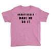 daddyissues made me do it Youth Tee