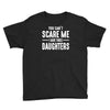 you can't scare me i have three daughters Youth Tee