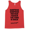 Surprise Surprise Mother Fucker The King Is Back Tank Top